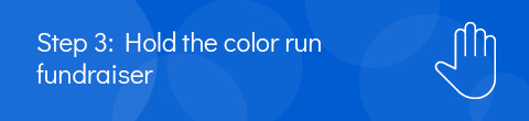 The third step is to hold the color run fundraiser.