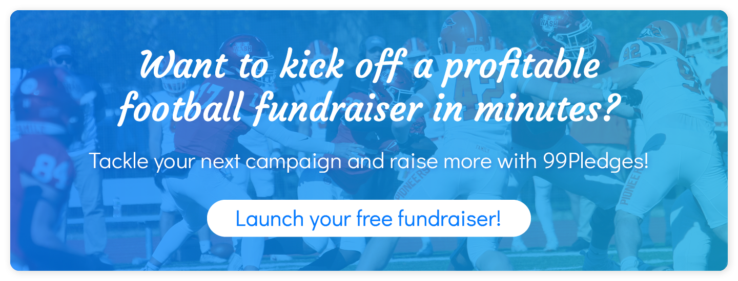 Want to kick off a profitable football fundraiser in minutes? Tackle your next campaign and raise more with 99Pledges! Click to launch your free fundraiser.