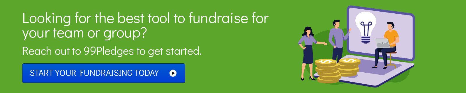 Contact 99Pledges to learn more about the best tool for team fundraising.